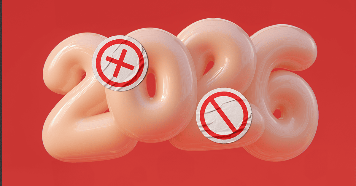 Don’t do it: Tactics and trend traps to avoid in 2026